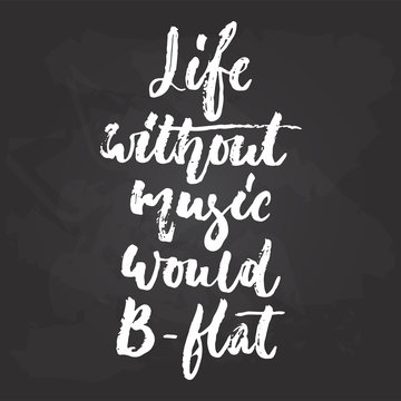 Life without music would B-flat - hand drawn Musical lettering phrase isolated on the black chalkboard background. Fun brush chalk vector quote for banners, poster design, photo overlays.