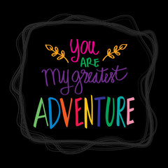 You are my greatest adventure. Motivational quote.