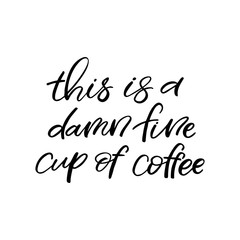 Hand drawn lettering card. The inscription: this is a damn fine cup of coffee. Perfect design for greeting cards, posters, T-shirts, banners, print invitations.