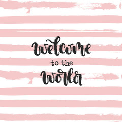 Vector hand drawn illustration. Phrases Welcome to the world, lettering. Idea for poster, postcard.