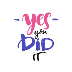 Yes you did it lettering card. Colorful ink poster with handwritten text. Calligraphic phrase for motivation and inspiration postcards and posters.