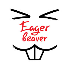 Eager beaver - handwritten funny motivational quote. American slang, urban dictionary, English phraseologism. Print for poster, t-shirt, bag, cups, postcard, flyer, sticker, building logo. © Poniz