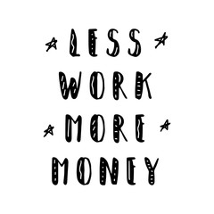 Less work, More money vector illustration for clothes. Hand written  motivational quote, inspirational quotation, poster on white background . Badge, tag, icon. Fashion banner, print, textile design.