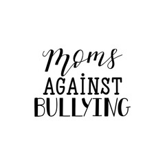 Obraz premium Moms against bullying. Lettering. calligraphy vector illustration.