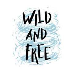 Wild and free. Hand drawn brush lettering inspirational quote about freedom on vortex  textured background.  Motivational quote good for posters, t-shirt prints, card, logo, banner. vector.