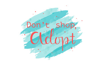 DONT SHOP, ADOPT-the inscription about the foster care. Handwritten lettering desigh.Motivation text.Perfect for poster, postcard, card, banner, lettering typography.Vector illustration EPS 10