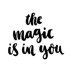 The hand-drawing ink quote: The magic is in you. In a trendy calligraphic style, on a white background. It can be used for card, mug, brochures, poster, template etc.