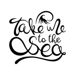 Take me to the sea hand written text. Brush lettering the Isolated on white background. Vector card design with calligraphy. Summer typography. Calligraphy holidays card, banner or flyer template.