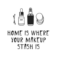 Hand drawn illustration beauty products and fashion quote Home is where your makeup stash is. Creative ink art work. Actual vector makeup drawing