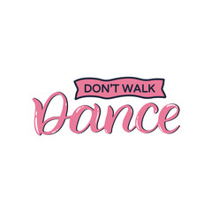 Hand drawn lettering sticker. The inscription: Don't walk,dance. Perfect design for greeting cards, posters, T-shirts, banners, print invitations.