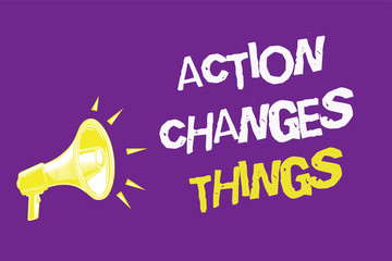 Handwriting text Action Changes Things. Concept meaning doing something will reflect other things Reaction Three lines text idea messages ideas alarm speaker symbol announcement.