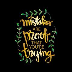 Mistakes are proof that you're trying. Motivational quote.	