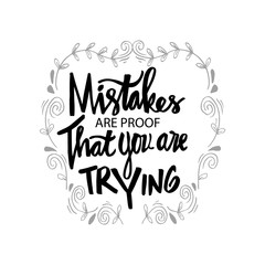 Mistakes are proof that you're trying. Motivational quote.	