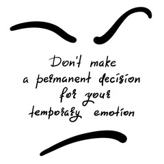Don't make a permanent decision for your temporary emotion - handwritten funny motivational quote. Print for inspiring poster, t-shirt, bag, cups, greeting postcard, flyer, sticker. Simple vector sign