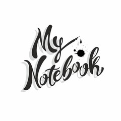 Obraz premium My notebook. Stylish lettering. Design for notebook cover. Fountain pen. Ink blots. Vector illustration