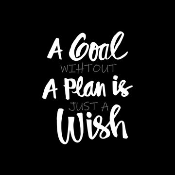 A goal without a plan is just a wish. Motivational quote by Antoine de Saint-Exupery