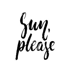 Sun, please - hand drawn positive summer lettering phrase isolated on the white background. Fun brush ink vector quote for banners, greeting card, poster design, photo overlays.