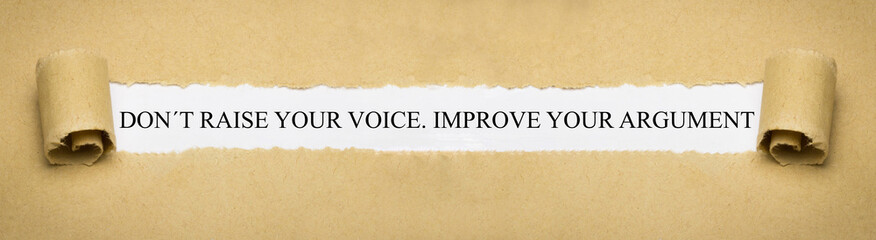 Don´t raise your voice, Improve your argument