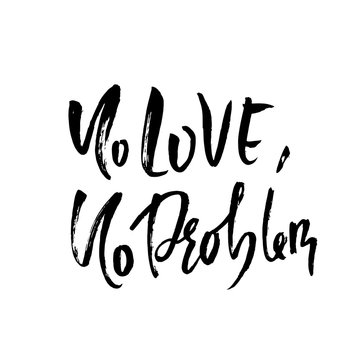 No love no problem. Handdrawn calligraphy banner. Ink illustration. Modern dry brush lettering. Vector illustration.