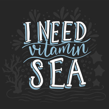 I need vitamin sea. Vector lettering card with handdrawn phrase with fishes, starfishes and shells.