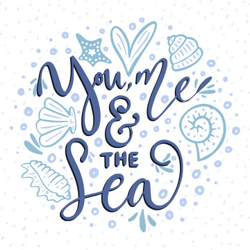 You, me & the sea. Vector lettering card with handdrawn phrase with fishes, starfishes and shells.