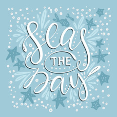 Seas the day. Handdrawn vector lettering card. Sea illustration.