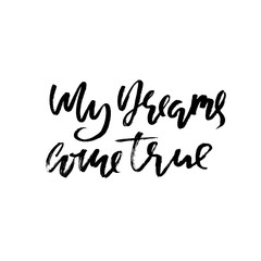 My dreams come true. Hand drawn modern dry brush lettering. Handwritten calligraphy card. Vector illustration.