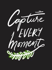 Capture the moment. Hand lettering motivation quote for your design 