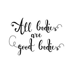 All bodies are good bodies conceptual handwritten lettering text isolated on white background. Vector illustration of hand drawn typography phrase. Motivational calligraphy sign.