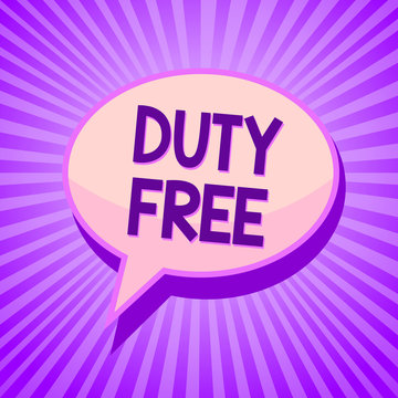 Conceptual hand writing showing Duty Free. Business photo text Store or establisbhement that sells imported products witout tax Speech bubble idea reminder purple shadows important intention ray.