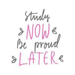 Hand drawn lettering isolated on the white background with words: Study now, be proud later. Hand written vector quote. 