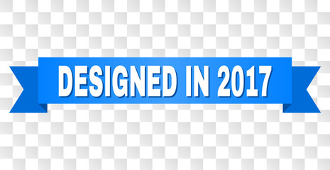 DESIGNED IN 2017 text on a ribbon. Designed with white caption and blue stripe. Vector banner with DESIGNED IN 2017 tag on a transparent background.