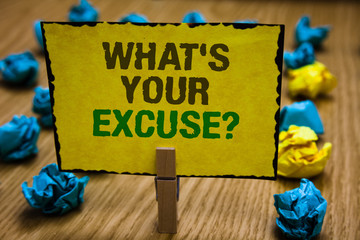 Writing note showing What s is Your Excuse question. Business photo showcasing Explanations for not...
