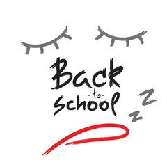Back to school - handwritten sleepy face, funny demotivational quote. Print for inspiring poster, t-shirt, bag, cups, greeting postcard, flyer, sticker. Simple vector sign.