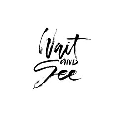 Wait and see. Hand drawn dry brush lettering. Ink illustration. Modern calligraphy phrase. Vector illustration.