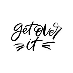 Hand drawn lettering card. The inscription: Get over it. Perfect design for greeting cards, posters, T-shirts, banners, print invitations.