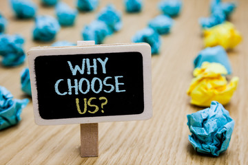 Conceptual hand writing showing Why Choose Us question. Business photo text Reasons for choosing...