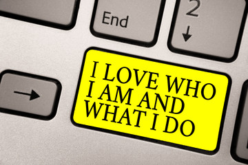 Word writing text I Love Who I Am And What I Do. Business concept for High self-stem being...