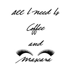 All I need is coffee and mascara. Hand drawn graphic lettering with false eyelashes for the eyes. T shirt hand lettered calligraphic design. Fashion style illustration.