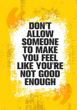 Do Not Allow Someone To Make You Feel Like You Are Not Good Enough. Inspiring Creative Motivation Quote Poster Template