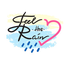 Feel the Rain - simple inspire and motivational quote. Hand drawn beautiful lettering. Print for inspirational poster, t-shirt, bag, cup, card, autumn flyer, sticker. Cute and funny vector sign