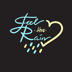 Feel the Rain - simple inspire and motivational quote. Hand drawn beautiful lettering. Print for inspirational poster, t-shirt, bag, cup, card, autumn flyer, sticker. Cute and funny vector sign