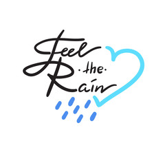 Feel the Rain - simple inspire and motivational quote. Hand drawn beautiful lettering. Print for inspirational poster, t-shirt, bag, cup, card, autumn flyer, sticker. Cute and funny vector sign