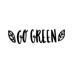 The hand-drawing inscription: Go green, with leaves,  on a white background. It can be used for cards, brochures, poster, t-shirts, mugs and other promotional marketing materials
