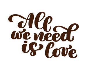 All we need is love hand written lettering. Modern brush calligraphy for greeting card, poster, tee print. Isolated on white background. Vector illustration