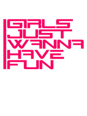 girls just wanna have fun spruch text spaß mädchen frauen party feiern