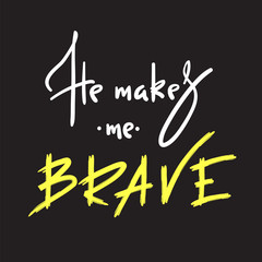 He makes me brave -  inspire and motivational quote. Hand drawn religious lettering. Print for inspirational poster,prayer book, church leaflet, t-shirt, bag, cup, card, flyer, sticker.