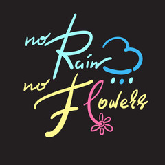 No Rain No Flowers - simple inspire and motivational quote. Hand drawn beautiful lettering. Print for inspirational poster, t-shirt, bag, cup, card, autumn flyer, sticker. Cute and funny vector sign