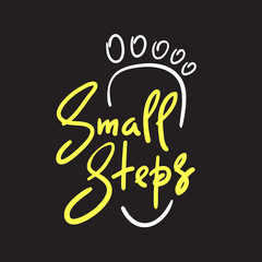 Small steps - simple inspire and motivational quote. Hand drawn beautiful lettering. Print for inspirational poster, t-shirt, bag, cups, card, flyer, sticker, badge. Cute and funny vector sign