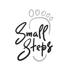 Small steps - simple inspire and motivational quote. Hand drawn beautiful lettering. Print for inspirational poster, t-shirt, bag, cups, card, flyer, sticker, badge. Cute and funny vector sign